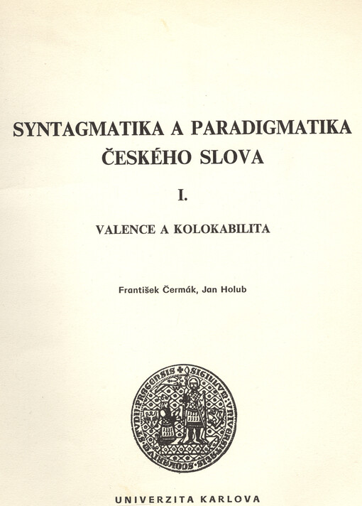 Syntagmatika a paradigmatika českého slova :skripta pro posl. filozof. fakulty Univ. Karlovy a Letní školy slovan. studií.I,Valence a kolokabilita