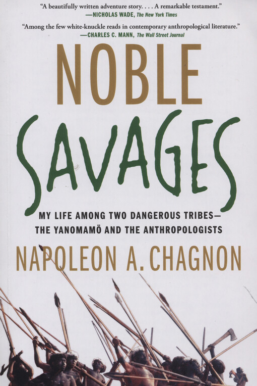 Noble savages : my life among two dangerous tribes - the Yanomamö and the anthropologists