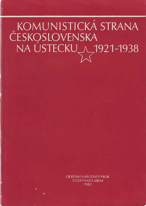 Komunistická strana Československa na Ústecku 1921-1938 :regesty z archívních dokumentů a článků regionálního tisku KSČ