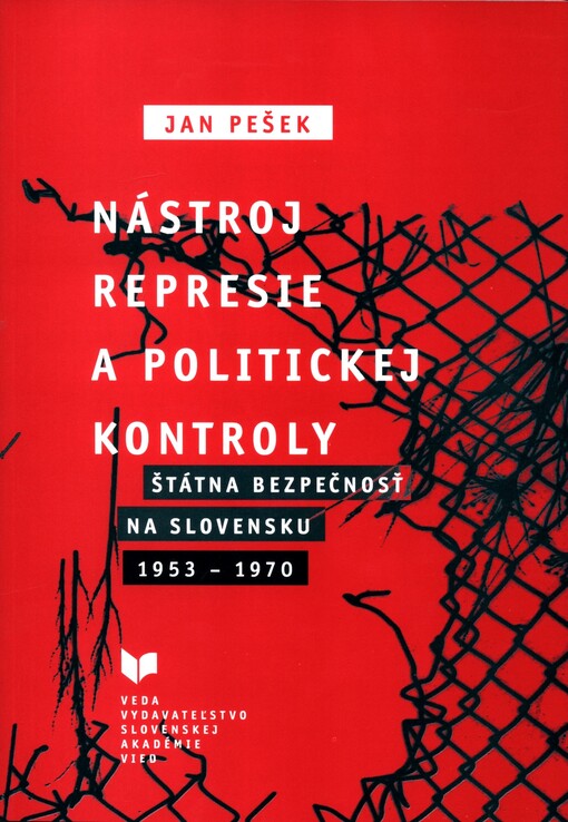 Nástroj represie a politickej kontroly :štátna bezpečnosť na Slovensku 1953-1970