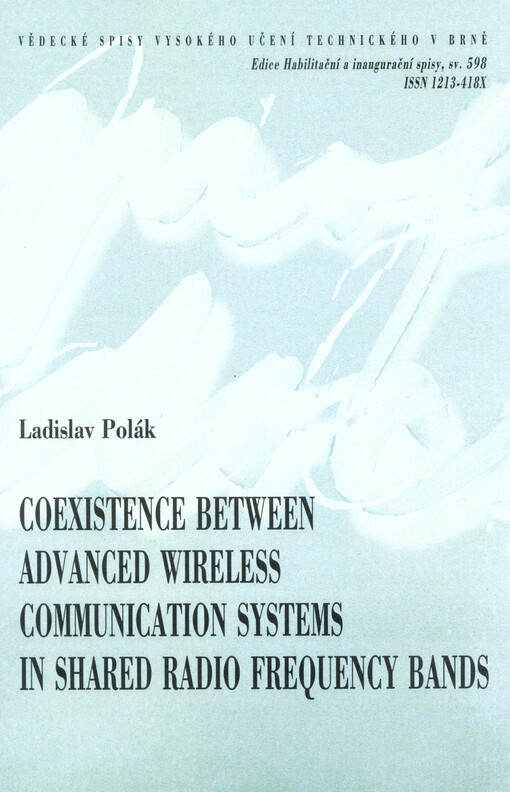 Coexistence between advanced wireless communication systems in shared radio frequency bands = Koexistence pokročilých bezdrátových komunikačních systémů ve sdílených frekvenčních pásmech : short version of habilitation thesis