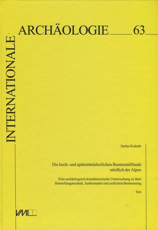 Die hoch- und spätmittelalterlichen Buntmettalfunde nördlich der Alpen : eine archäologisch-kunsthistorische Untersuchung zu ihrer Herstellungstechnik, funktionalen und zeitlichen Bestimmuing