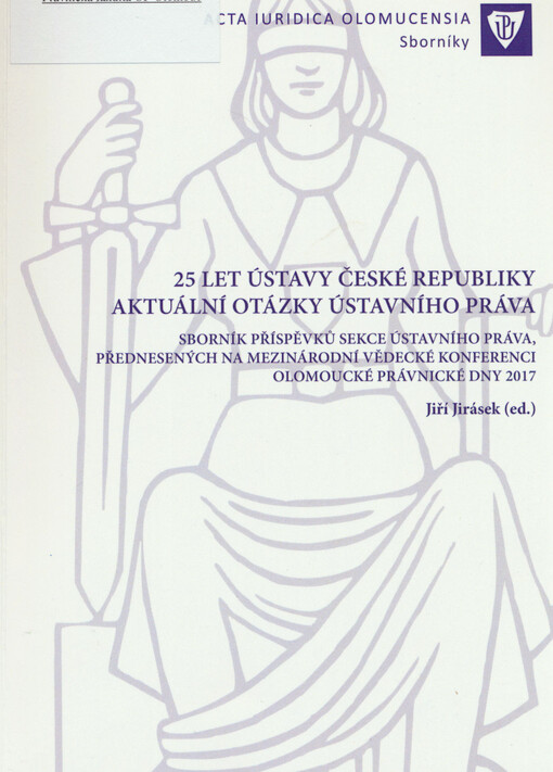 25 let Ústavy České republiky : aktuální otázky ústavního práva : sborník příspěvků sekce ústavního práva, přednesených na mezinárodní vědecké konferenci Olomoucké právnické dny 2017