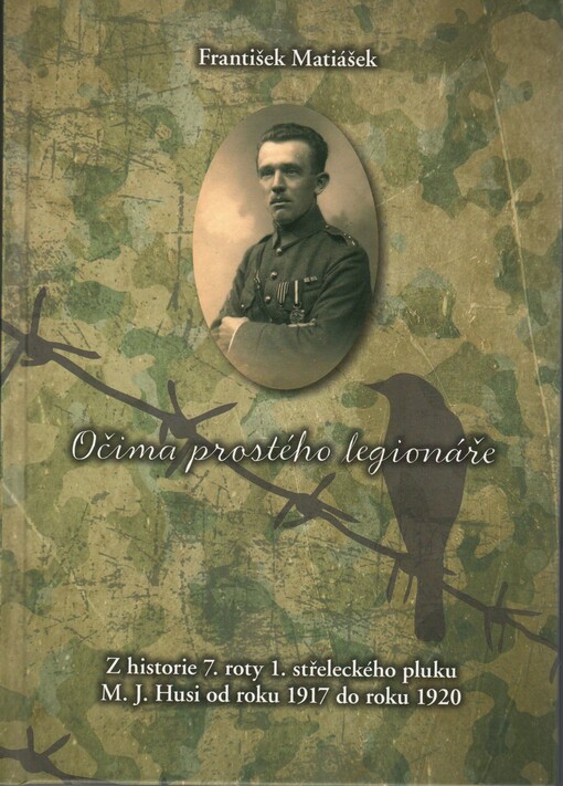 Očima prostého legionáře : Z historie 7. roty 1. střeleckého pluku M.J. Husi od roku 1917 do roku 1920
