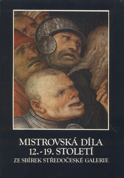 Mistrovská díla 12.-19. století ze sbírek Středočeské galerie :katalog výstavy, Praha prosinec 1988-leden 1989, Trenčín únor-březen 1989, Cheb říjen-listopad 1989, Plzeň prosinec 1989-leden1990