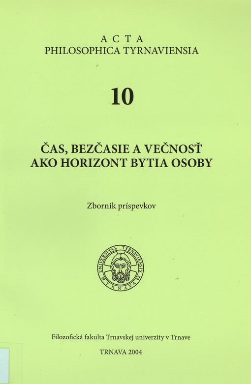 Čas, bezčasie a večnosť ako horizont bytia osoby :zborník príspevkov z vedeckého kolokvia katedry filozofie Filozofickej fakulty Trnavskej univerzity, Trnava 12. 11. 2004