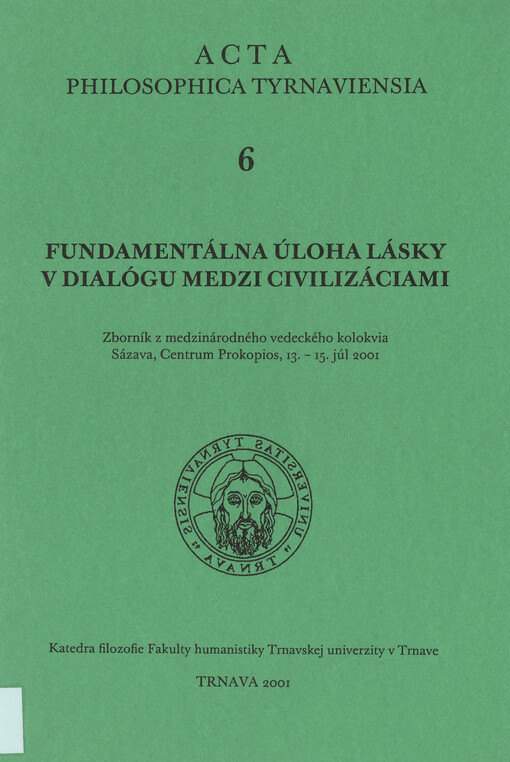 Fundamentálna úloha lásky v dialógu medzi civilizáciami = Fundamentálna úloha lásky v dialógu medzi civilizáciami : zborník z medzinárodného vedeckého kolokvia, Sázava, Centrum Prokopios, 13.-15. júl 2001 (Variant.)
