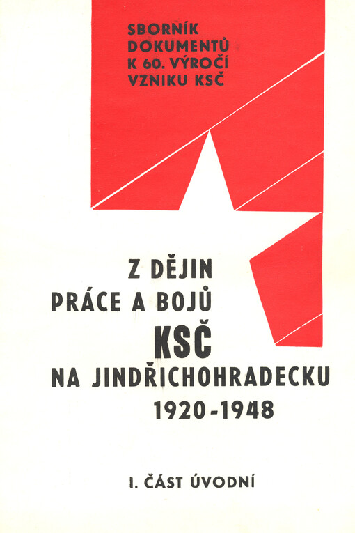 Z dějin práce a bojů KSČ na Jindřichohradecku 1920-1948 : sborník dokumentů k 60. výročí vzniku KSČ. I. část úvodní