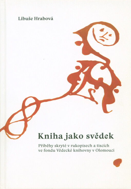 Kniha jako svědek : příběhy skryté v rukopisech a tiscích ve fondu Vědecké knihovny v Olomouci