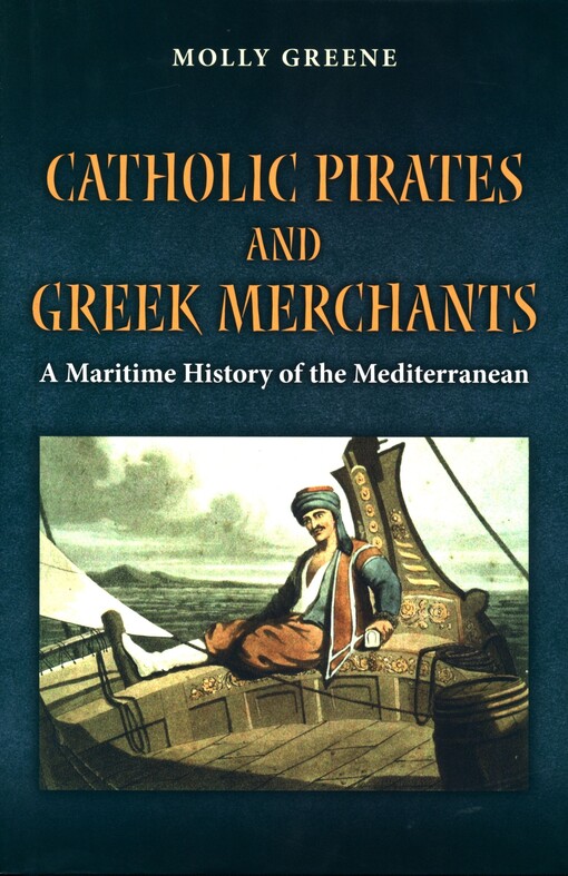 Catholic pirates and Greek merchants :a maritime history of the Mediterranean