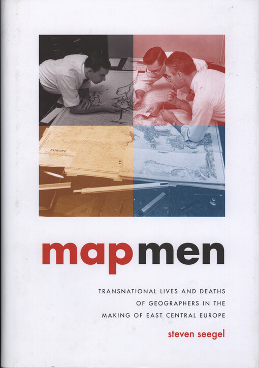 Map men : transnational lives and deaths of geographers in the making of east central Europe