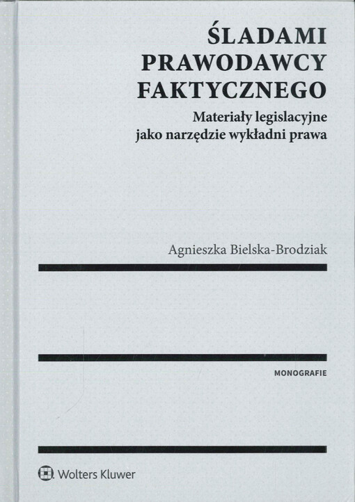 Śladami prawodawcy faktycznego : materiały legislacyjne jako narzędzie wykładni prawa