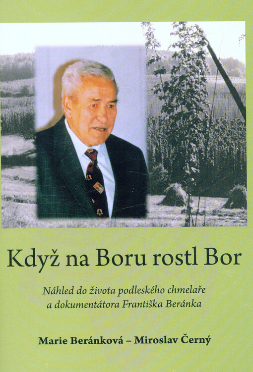 Když na Boru rostl Bor : náhled do života podleského chmelaře a dokumentátora Františka Beránka