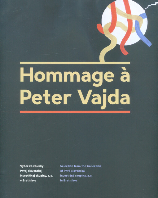 Hommage a Peter Vajda : výber zo zbierky Prvej slovenskej investičnej skupiny, a.s. v Bratislave = selection from the Collection of Prvá slovenská investičná skupina, a.s. in Bratislava