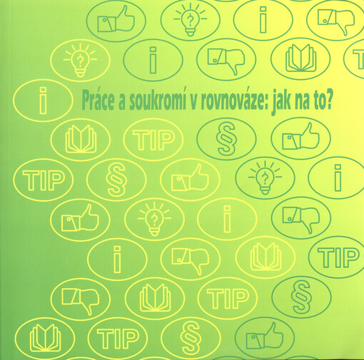 Práce a soukromí v rovnováze: jak na to? : metodika pro praktické a právní možnosti slaďování pracovního a soukromého života