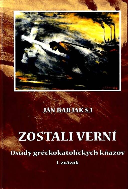 Zostali verní :osudy gréckokatolíckych kňazov.I. zväzok, (1.-4. diel)