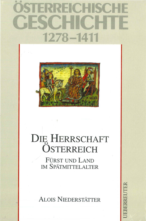 Österreichische Geschichte. 1278-1411, Die Herrschaft Österreich : Fürst und Land im Spätmittelalter