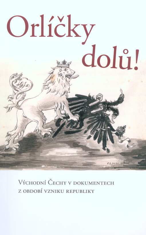 Orlíčky dolů! : východní Čechy v dokumentech z období vzniku republiky