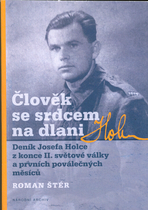 Člověk se srdcem na dlani : deník Josefa Holce z konce II. světové války a prvních poválečných měsíců