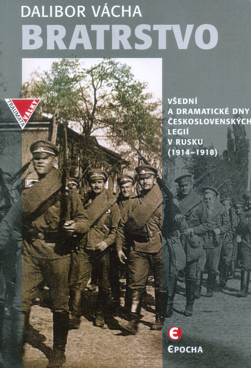 Bratrstvo : všední a dramatické dny Československých legií v Rusku (1914-1918)