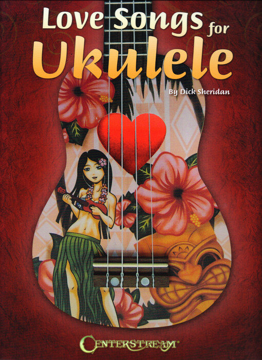 Love songs for ukulele : 37 songs in all : a wide range of selections for players of all ages