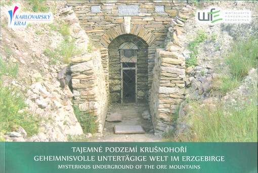 Katalog výstavy Tajemné podzemí Krušnohoří = Katalog zur Ausstellung geheimnisvolle untertägige Welt im Erzgebirge = Mysterious underground of the Ore Mountains Region exhibition catalogue