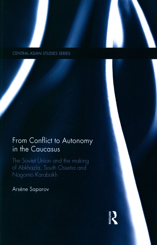 From conflict to autonomy in the Caucasus :the Societ Union and the making of Abkhazia, South Ossetia and Nagorno Karabakh