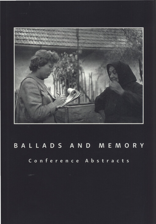 Conference abstracts : Ballads and Memory : International Ballad Conference of the Kommission für Volksdichtung : August 31 - September 3, 2018, Ethnographic Museum, National Museum Prague, Czech Republic