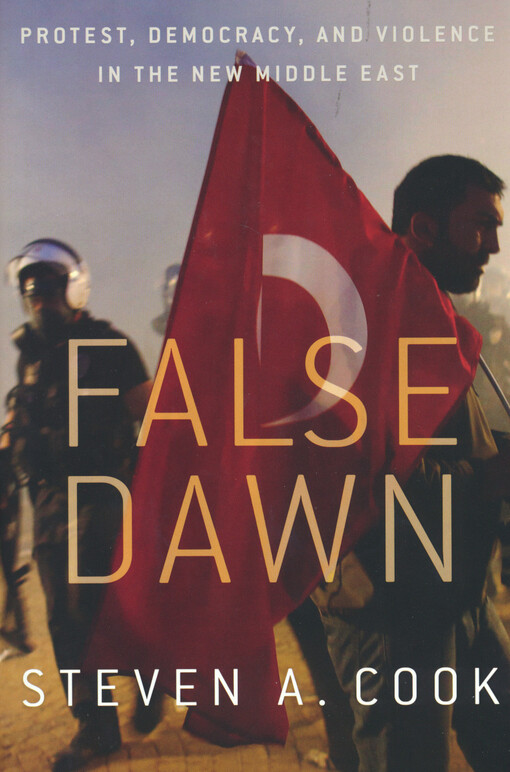False dawn : protest, democracy, and violence in the new Middle East
