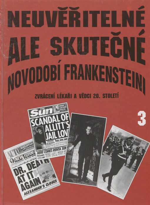 Neuvěřitelné, ale skutečné. 3. díl, Novodobí Frankensteini. Zvrácení lékaři a vědci 20. století ; [z anglického originálu ... přeložila Drahomíra Škvařilová]