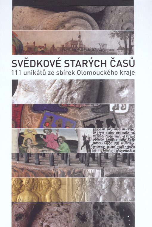 Svědkové starých časů : 111 unikátů ze sbírek Olomouckého kraje