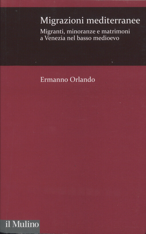 Migrazioni mediterranee : migranti, minoranze e matrimoni a Venezia nel basso medioevo