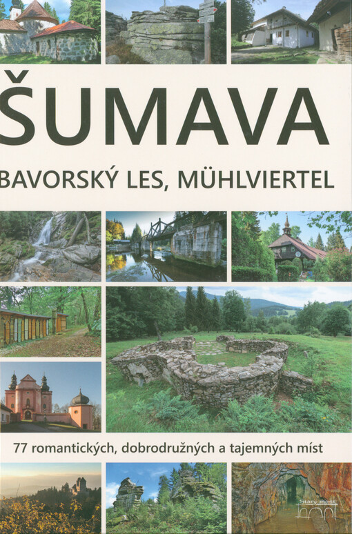 Šumava, Bavorský les , Mühlviertel : 77 romantických, dobrodružných a tajemných míst