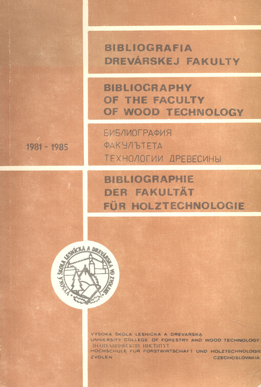 Bibliografia Drevárskej fakulty : 1981-1985 = Bibliografija Fakul'teta technologii drevesiny : 1981-1985 = Bibliographie der Fakultät für Holztechnologie : 1981-1985 = Bibliography of the faculty of wood technology : 1981-1985
