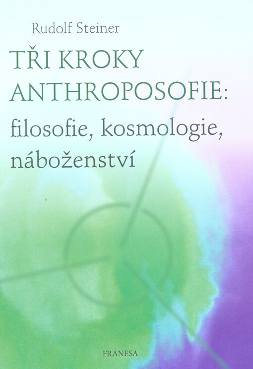 Tři kroky anthroposofie: filosofie, kosmologie, náboženství