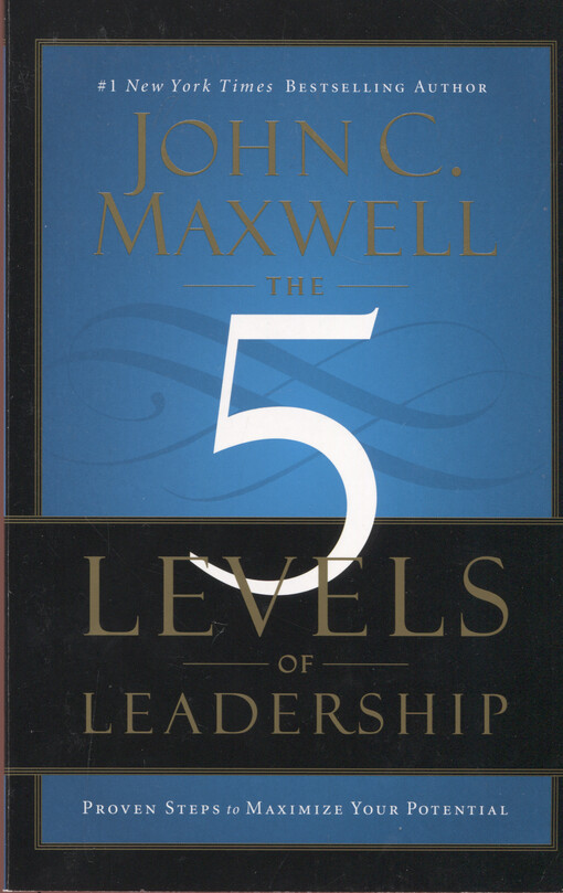 The five levels of leadership : proven steps to maximize your potential