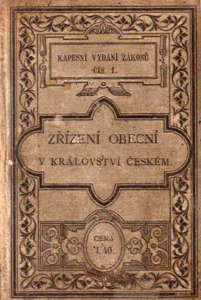 Zřízení obecní a řád volení v obcích království Českého, ze dne 16. dubna 1864 : se všemi doplňky a zákony změňovacími a dodatkem obsahujícím: pravidla k uspořádání záležitostí obecních a domovských ... a sazbu štoly pro království české (mimo Prahu) : ob