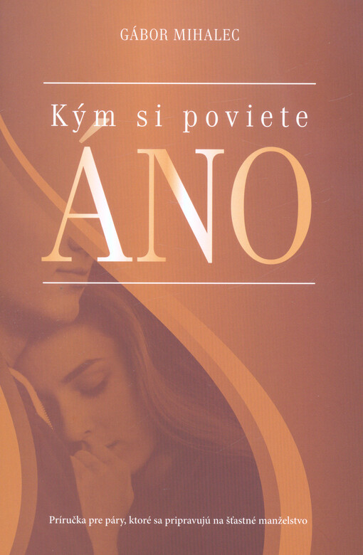 Kým si poviete ÁNO : príručka pre páry, ktoré sa pripravujú na šťastné manželstvo