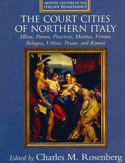 The court cities of northern Italy : Milan, Parma, Piacenza, Mantua, Ferrara, Bologna, Urbino, Pesaro, and Rimini