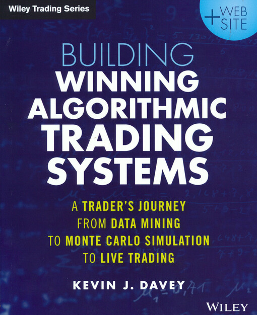Building winning algorithmic trading systems : a trader's journey from data mining to Monte Carlo simulation to live trading