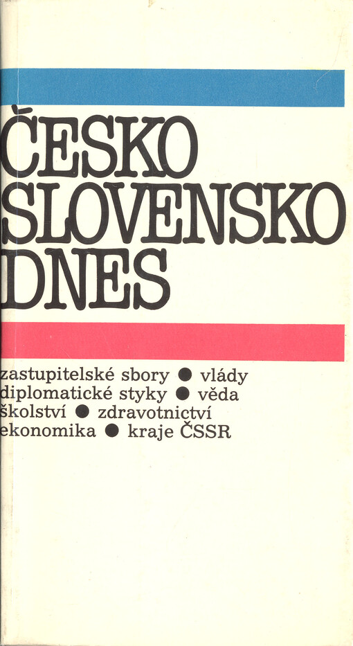 Československo dnes :zastupitelské sbory, vlády, diplomatické styky, věda, školství, zdravotnictví, ekonomika, kraje ČSSR : stav k 1. červenci 1986