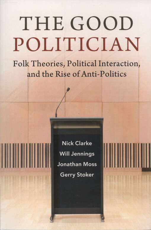 The good politician : folk theories, political interaction, and the rise of anti-politics