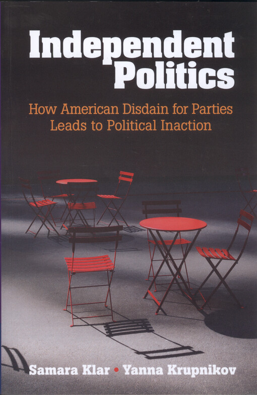 Independent politics : how American disdain for parties leads to political inaction