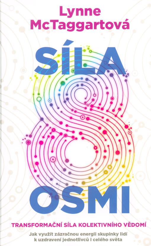 Síla osmi : transformační síla kolektivního vědomí : jak využít zázračné energie malé skupiny k léčení druhých, vlastního těla a světa