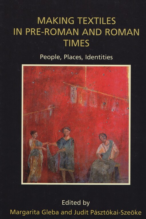 Making textiles in pre-Roman and Roman times :people, places, identities