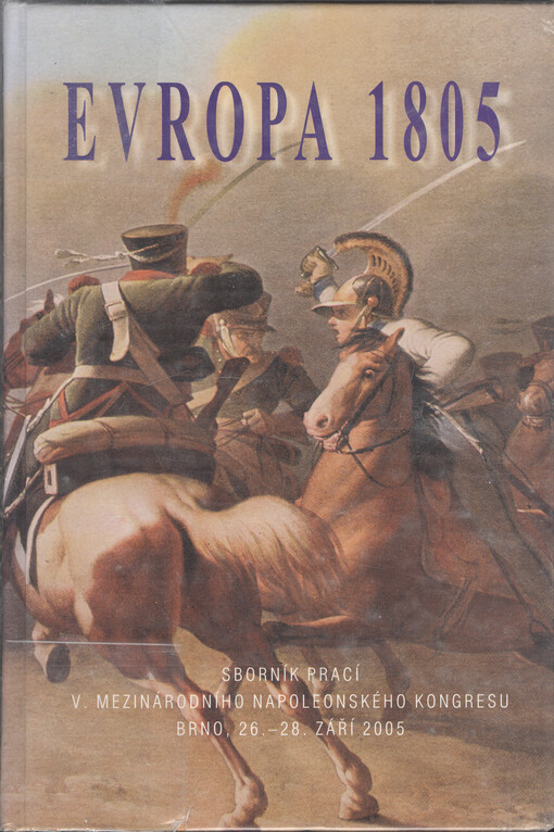 Evropa 1805 :sborník prací V. mezinárodního napoleonského kongresu konaného v budově veřejného ochránce práv, Brno, 26. - 28. září 2005
