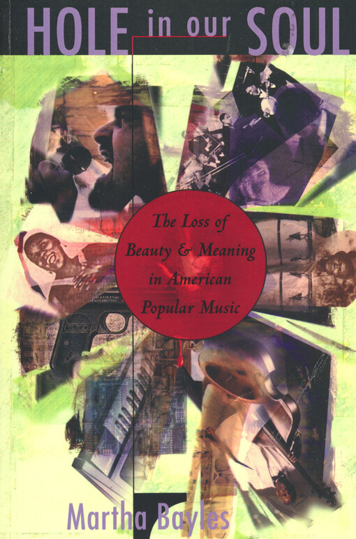 Hole in our soul : the loss of beauty and meaning in American popular music