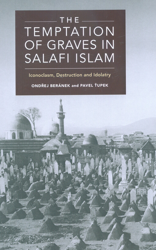The temptation of graves in salafi islam : iconoclasm, destruction and idolatry