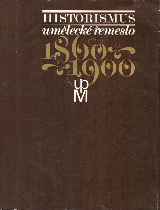 Historismus :umělecké řemeslo 1860-1900 : UPM, prosinec 1975 - únor 1976