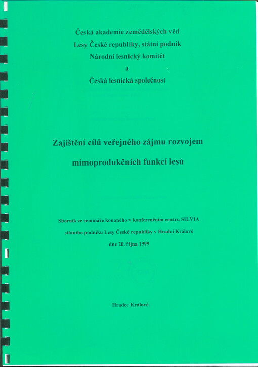 Zajištění cílů veřejného zájmu rozvojem mimoprodukčních funkcí lesů : sborník ze semináře konaného v konferenčním centru SILVIA státního podniku Lesy České republiky v Hradci Králové dne 20. října 1999